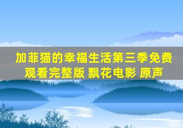 加菲猫的幸福生活第三季免费观看完整版 飘花电影 原声